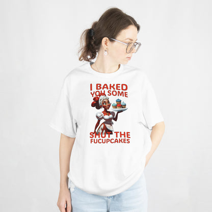 I Baked You Some Shut the FUCUPCAKE Shirt – Funny Sarcastic Baking Tee, Sassy Graphic T-Shirt