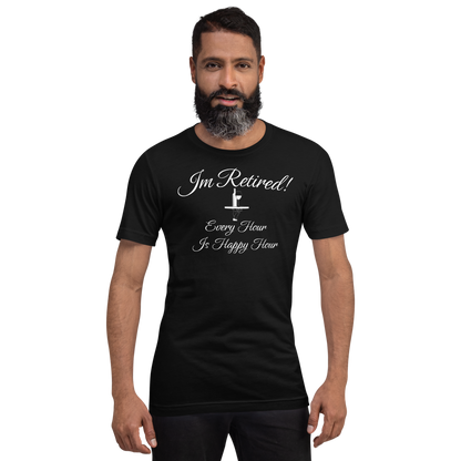 I'm Retired T-Shirt - Every Hour is Happy Hour Tee for Men and Women